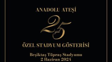 Anadolu Ateşi'nden Dev Kadroyla Beşiktaş Stadyumu'nda 25. Yıl Özel Gösterisi