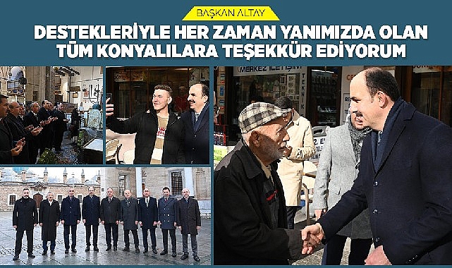 Başkan Altay: “Destekleriyle Her Zaman Yanımızda Olan Tüm Konyalılara Teşekkür Ediyorum"