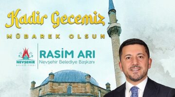 Nevşehir Belediye Başkanı Rasim Arı, içinde sonsuz güzellikler barındıran Kadir Gecesinin bütün insanlığa ve İslam alemine sağlık, mutluluk ve huzur getirmesini diledi