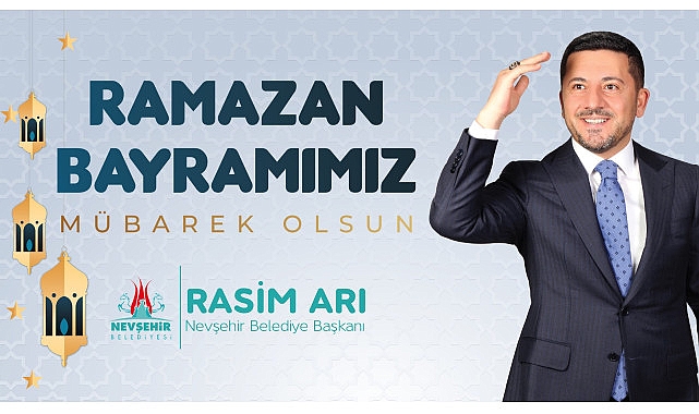 Nevşehir Belediye Başkanı Rasim Arı'nın Ramazan Bayramı Mesajı