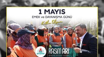 Nevşehir Belediye Başkanı Rasim Arı, memleketi ve ülkesi için alın teri döken, üreten ve canla-başla çalışan emekçilerin 1 Mayıs Emek ve Dayanışma Günü'nü kutladı