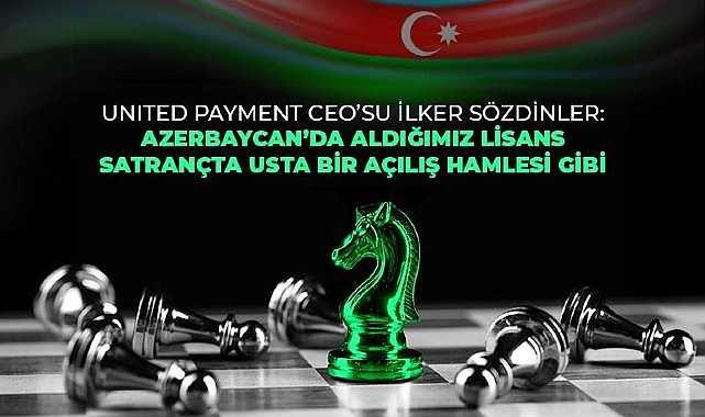 United Payment Azerbaycan'da e-para lisansı alan ilk ve tek Türk şirketi oldu