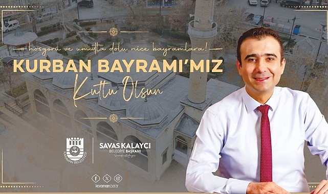 Karaman Belediye Başkanı Savaş Kalaycı, bir mesaj yayınlayarak vatandaşların Kurban Bayramı'nı tebrik etti